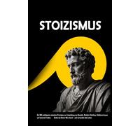 STOIZISMUS: Die 300 wichtigsten stoischen Prinzipien zur Entwicklung von Disziplin, Weisheit, Resilienz, Selbstvertrauen und innerem Frieden.
