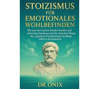 STOIZISMUS FÜR EMOTIONALES WOHLBEFINDEN: Wie man den inneren Frieden bewahrt und schwierige Emotionen mit der stoischen Übung der "negativen Visualisierung" bewältigt, selbst in Krisenzeiten!