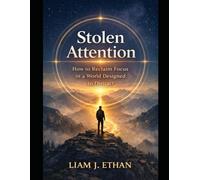 Stolen Attention: How to Reclaim Focus in a World Designed to Distract