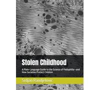 Stolen Childhood: A Plain-Language Guide to the Science of Pedophilia-and How Societies Protect Children