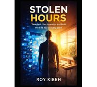 Stolen Hours: Take Back Your Attention and Build The Life You Want