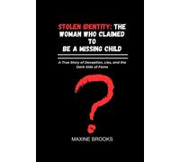 Stolen Identity: The Woman Who Claimed To Be A Missing Child: A True Story Of Deception, Lies, And The Dark Side Of Fame