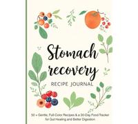 Stomach Recovery Recipe Journal: 50+ Gentle, Full-Color Recipes & a 30-Day Food Tracker for Gut Healing and Better Digestion
