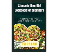 Stomach ulcer diet cookbook for beginners: Healing your Gut One Recipe at a time