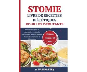 STOMIE LIVRE DE RECETTES DIÉTÉTIQUES POUR LES DÉBUTANTS: Repas faciles pour la récupération et conseils nutritionnels pour les patients atteints de colostomie et iléostomie