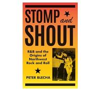 Stomp and Shout: R&B and the Origins of Northwest Rock and Roll