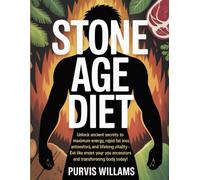 Stone Age Diet: Unlock Ancient Secrets to Maximum Energy, Rapid Fat Loss, and Lifelong Vitality - Eat Like Your Ancestors and Transform Your Body Today!