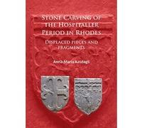 Stone Carving of the Hospitaller Period in Rhodes: Displaced Pieces and Fragments - [Version Originale] Inconnu (Auteur)