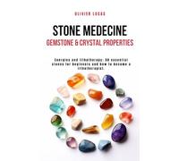 Stone Medecine : Gemstone & Crystal Properties: Energies and lithotherapy: 50 essential stones for beginners and how to become a lithotherapist.