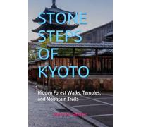 STONE STEPS OF KYOTO: Hidden Forest Walks, Temples, and Mountain Trails