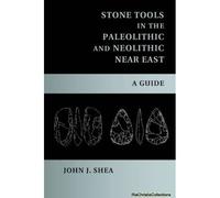 Stone Tools in the Paleolithic and Neolithic Near East - Shea John J. State University of New York Stony Brook - Cambridge University Press - Livre en Ang Shea John J. State University of New York Sto