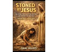 Stoned By Jesus: The Stone That Kills the Old Self and Brings the New Self: Amazing Grace Sermon Series (Book 1)