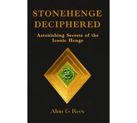 Stonehenge Deciphered: Astonishing Secrets of the Iconic Henge