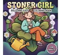 Stoner Girl Coloring Book: Bold & Easy Designs For Adults Relaxation With Cute And Psychedelic Pages For Free-spirited High Queens