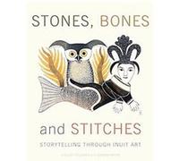 Stones, Bones and Stitches: Storytelling through Inuit Art