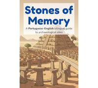 Stones of Memory - A Portuguese-English Bilingual Guide to Archaeological Sites: A Portuguese-English Bilingual Guide to Archaeology, Ancient Sites, Lost Civilizations, and World History