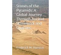 Stones of the Pyramids: A Global Journey Through Ancient Stonework and Quarries