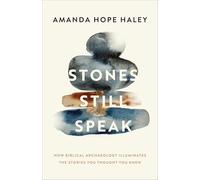 Stones Still Speak: How Biblical Archaeology Illuminates the Stories You Thought You Knew
