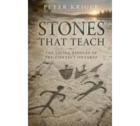 STONES THAT TEACH: THE LIVING RIDDLES OF PRE-CONTACT ONTARIO