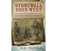 Stonewall Goes West: A Novel of The Civil War and What Might Have Been Thomas, R E (Auteur)