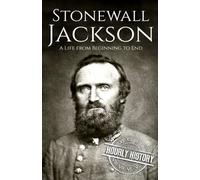 Stonewall Jackson: A Life from Beginning to End