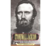 Stonewall Jackson: The Man, the Solider, the Legend