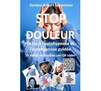 Stop À La Douleur Grâce À Lautohypnose Et Lautohypnose Guidée.: Le Livre Qui Soigne (Hypnose Auto Hypnose - Les Livres Qui Soignent.) (French Edition)