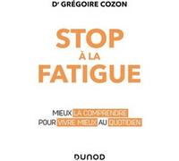 Stop À La Fatigue ! - Mieux La Comprendre Pour Mieux Vivre Au Quotidien