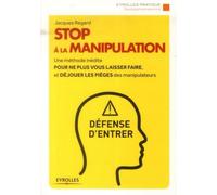 STOP à la manipulation Une méthode inédite pour ne plus vous laisser faire et déjouer les pièges des manipulateurs. - Jacques Regard - Eyrolles - broché - Guide