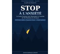 Stop à l'Anxiété : Le Guide Pratique pour Reprendre le Contrôle de Tes Émotions en 30 Jours: Techniques validées, exercices quotidiens et rituels pour retrouver la paix intérieure