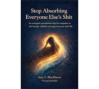 Stop Absorbing Everyone's Shit: An Energetic Permission Slip for Empaths to Feel Deeply Without Carrying Everyone Else's BS