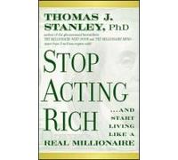 Stop Acting Rich... And Start Living Like A Real Millionaire