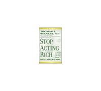 Stop Acting Rich... And Start Living Like A Real Millionaire
