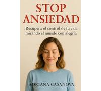 STOP ANSIEDAD: Recupera el control de tu vida mirando al mundo con alegría