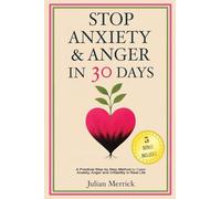 Stop Anxiety & Anger in 30 Days.: A Practical Step-by-Step Method to Calm Anxiety, Anger and Irritability in Real Life.