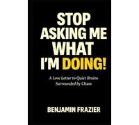Stop Asking Me What I’m Doing!: A Love Letter to Quiet Brains Surrounded by Chaos