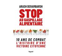 Stop au gaspillage alimentaire 10 ans de combat - Arash Derambarsh - Fayard - broché - Témoignage