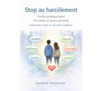 Stop au harcèlement: Harcèlement scolaire : Guide pratique pour les enfants, les ados et leurs parents pour comprendre, réagir et reprendre confiance