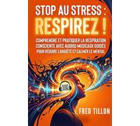 Stop au stress : respirez !: Comprendre et pratiquer la respiration consciente avec audios musicaux guidés pour réduire l’anxiété et calmer le mental