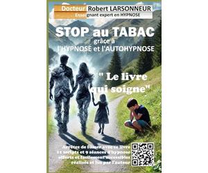 STOP au TABAC grâce à l’hypnose et l’autohypnose.: Le livre qui soigne.