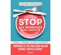 Stop aux mensonges dans l'assiette Sucre, laitage, gluten, malbouffe ... Comprenez ce qui vous rend malade et changez enfin de régime ! Préface de Dr Anthony Fardet - Stéfane Guilbaud - Eyrolles - bro