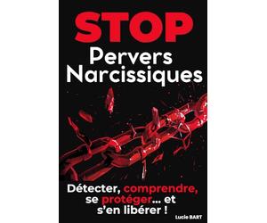 STOP aux Pervers Narcissiques: Comment détecter, comprendre, se protéger pour briser l’emprise et s’en libérer ?