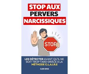 Stop Aux Pervers Narcissiques: Les Détecter Avant Qu’il Ne Soit Trop Tard Grâce à la Méthode C.L.A.I.R.E | Livre sur les Pervers Narcissiques, les ... et les Imposteurs | Narcissisme et Perversion