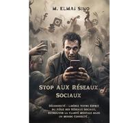Stop aux Réseaux Sociaux: Déconnecté : Libérez Votre Esprit du Piège des Réseaux sociaux, Retrouver la Clarté Mentale dans un Monde Connecté .