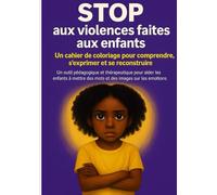 STOP aux violences faites aux enfants: Cahier de coloriage pour comprendre ,s'exprimer et se reconstruire