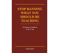 Stop Banning What You Should Be Teaching: The Educator's Handbook for the AI Age