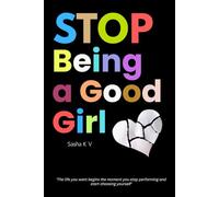 Stop Being A Good Girl: Break Free from People-Pleasing, Perfectionism, and Build your Legacy