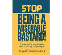 Stop Being a Miserable Bastard! A Man's Guide to Not Dying Alone: The Manual for Men Who Are Tired of Fucking Everything Up!