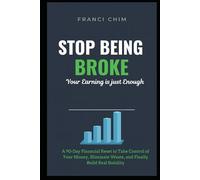 STOP BEING BROKE - Your Earning is just Enough: A 90-Day Financial Reset to Take Control of Your Money, Eliminate Waste and Finally Build Real Stability