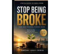 Stop Being Broke: Your new personal finance guide: Rewire Your Mind, Build Real Wealth, and Change Your Life Forever